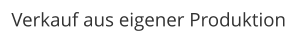 Verkauf aus eigener Produktion